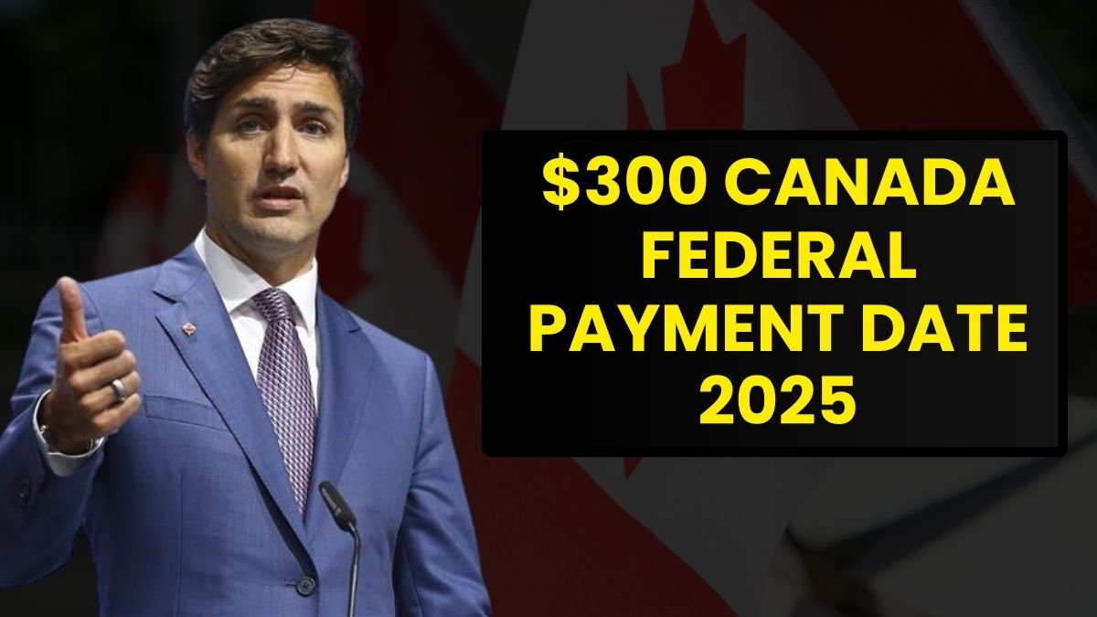 $300 CANADA FEDERAL PAYMENT DATE 2025