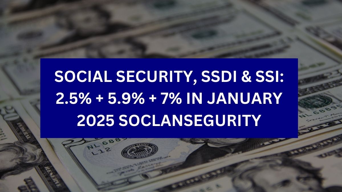 SOCIAL SECURITY, SSDI & SSI: 2.5% + 5.9% + 7% IN JANUARY 2025 SOCLANSEGURITY