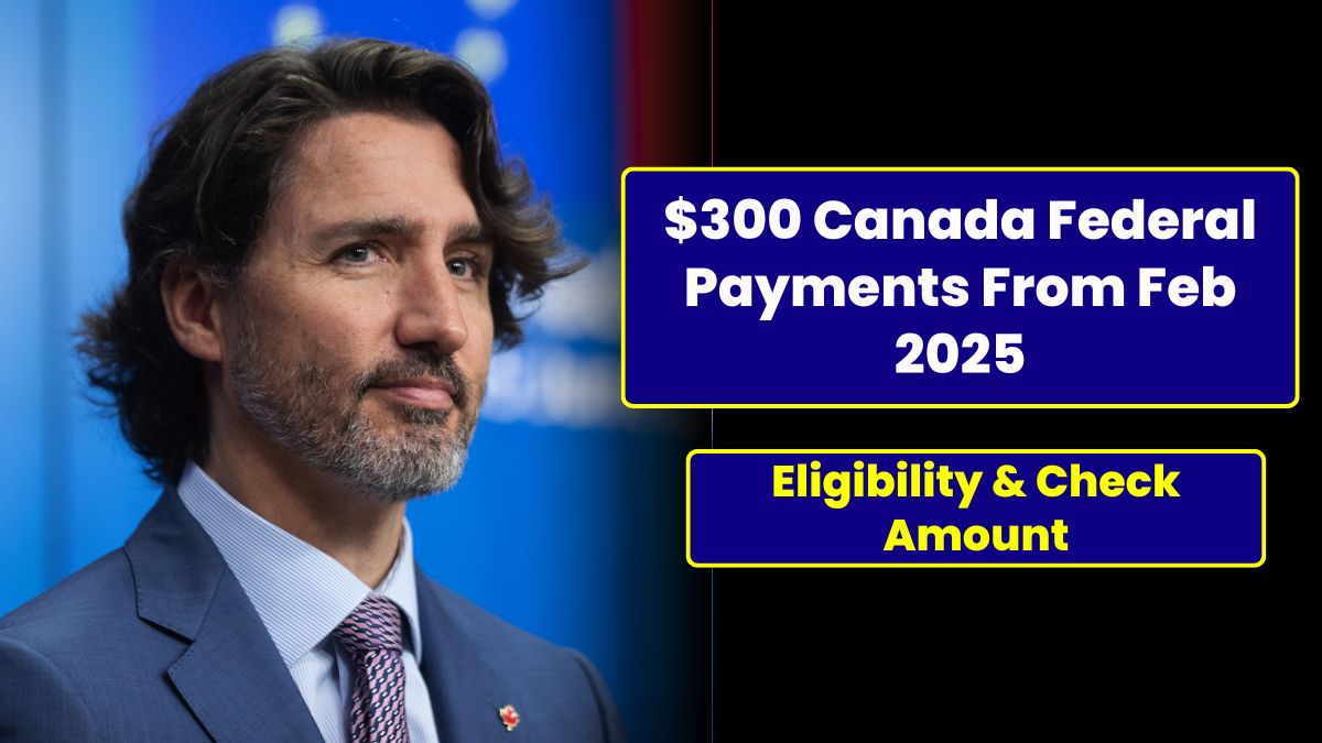 $300 Canada Federal Payments From Feb 2025